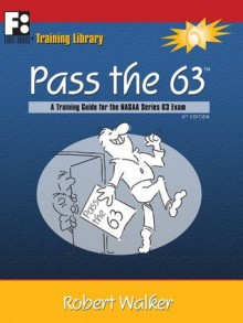 Pass the 63: A Training Guide for the NASAA Series 63 Exam - Robert Walker, Linda Franklin