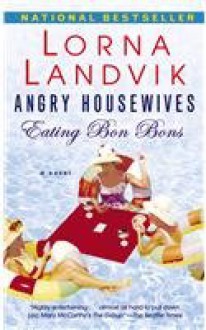 Angry Housewives Eating Bon Bons - Lorna Landvik