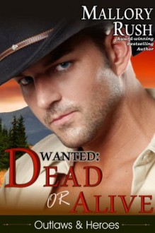 Dead or Alive (Outlaws and Heroes, Book 2) - Mallory Rush