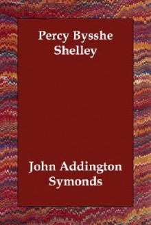 Percy Bysshe Shelley - John Addington Symonds