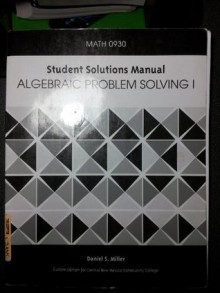 ALGEBRAIC PROBLEM SOLVING I / Student Solutions Manual; MATH 0930 (Custom Edition for Central New Mexico Community College) - Daniel S. Miller