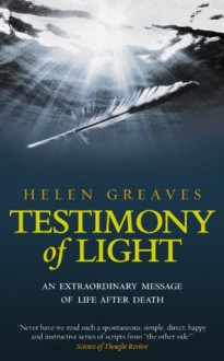 Testimony Of Light: An extraordinary message of life after death - Helen Greaves