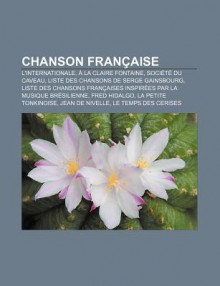 Chanson Fran Aise: L'Internationale, La Claire Fontaine, Soci T Du Caveau, Liste Des Chansons de Serge Gainsbourg - Source Wikipedia