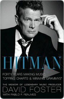 Hitman: Forty Years Making Music, Topping the Charts, and Winning Grammys - David Foster