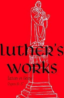 Luther's Works, Volume 6 (Genesis Chapters 31-37) - Martin Luther