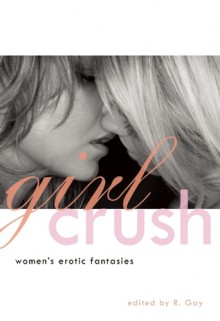 Girl Crush: Women's Erotic Fantasies - R. Gay