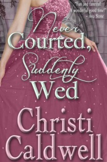 Never Courted, Suddenly Wed (Scandalous Seasons) - Christi Caldwell