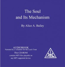 The Soul and Its Mechanism - Alice A. Bailey