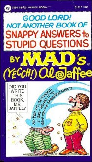 Good Lord! Not Another Book of Snappy Answers to Stupid Questions - Al Jaffee