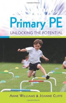 Primary Pe: Unlocking The Potential - Anne Williams