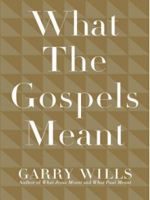 What the Gospels Meant - Garry Wills