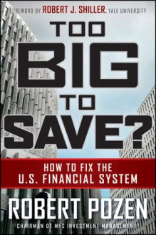 Too Big to Save? How to Fix the U.S. Financial System - Robert Pozen, Robert J. Shiller