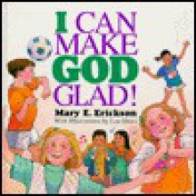 I Can Make God Glad! - Mary E. Erickson, Len Ebert