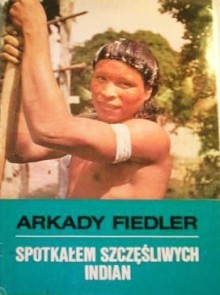 Spotkałem szczęśliwych Indian - Arkady Fiedler