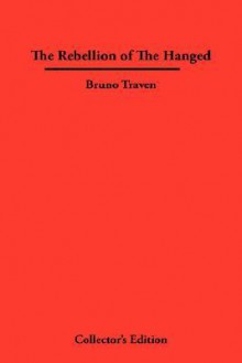 The Rebellion of the Hanged - B. Traven