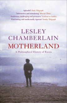 Motherland: A Philosophical History Of Russia - Lesley Chamberlain