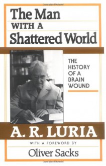 The Man with a Shattered World: The History of a Brain Wound - Alexander R. Luria, Lynn Solotaroff, Oliver Sacks