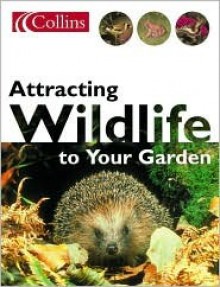 Attracting Wildlife To Your Garden - Michael Chinery