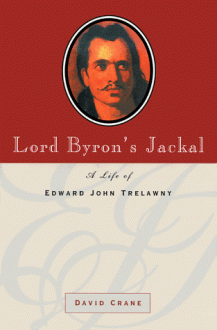 Lord Byron's Jackal: A Life of Edward John Trelawny - David Crane