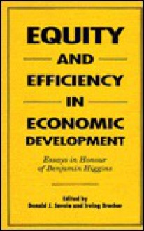 Equity and Efficiency in Economic Development: Essays in Honour of Benjamin Higgins - Donald J. Savoie, Irving Brecher