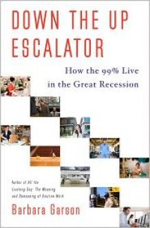 Down The Up Escalator: American Lives in the Great (and Too Long) Recession - Barbara Garson