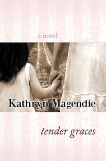 Tender Graces - Kathryn Magendie