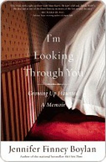 I'm Looking Through You: Growing Up Haunted: A Memoir - Jennifer Finney Boylan