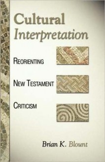 Cultural Interpretation: Reorienting New Testament Criticism - Brian K. Blount