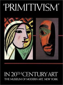 Primitivism in 20th Century Art: Affinity of the Tribal and the Modern - William Rubin, Kirk Varnedoe