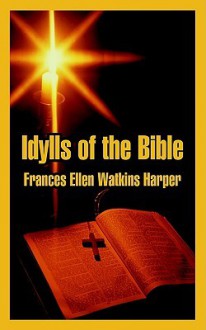 Idylls of the Bible - Frances Ellen Watkins Harper