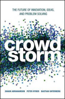 Crowdstorm: The Future of Innovation, Ideas, and Problem Solving - Shaun Abrahamson, Peter Ryder, Bastian Unterberg