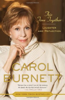 This Time Together: Laughter and Reflection - Carol Burnett