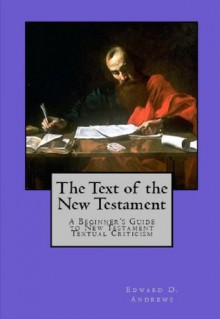 THE TEXT OF THE NEW TESTAMENT A Beginner's Guide to New Testament Textual Criticism - Edward D. Andrews