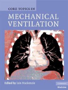 Core Topics in Mechanical Ventilation - Iain MacKenzie