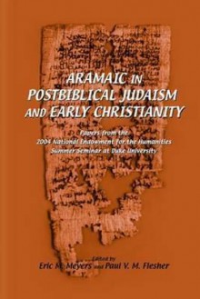 Aramaic In Postbiblical Judaism And Early Christianity: Papers From The 2004 National Endowment For The Humanities Seminar At Duke University - Eric M. Meyers, Paul V. M. Flesher