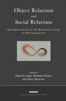 Object Relations and Social Relations: The Implications of the Relational Turn in Psychoanalysis: The Implications of the Relational Turn in Psychoanalysis - Simon Clarke, Herbert Hahn, Paul Hoggett