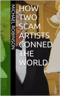 How two scam artists conned the world - Michael Robinson