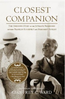 Closest Companion: The Unknown Story of the Intimate Friendship Between Franklin Roosevelt and Margaret Suckley - Geoffrey C. Ward