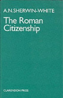 The Roman Citizenship - A.N. Sherwin-White