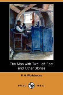 The Man with Two Left Feet and Other Stories (Dodo Press) - P.G. Wodehouse