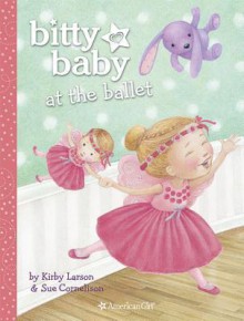 Bitty Baby at the Ballet - Kirby Larson, Sue Cornelison