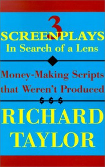 3 Screenplays in Search of a Lens: Money-Making Scripts That Weren't Produced - Richard Taylor