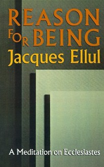 Reason for Being: A Meditation on Ecclesiastes - Jacques Ellul, Joyce M. Hanks