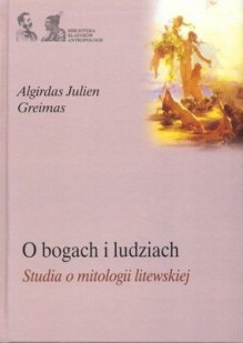 O bogach i ludziach. Studia o mitologii litewskiej - Algirdas Julien Greimas