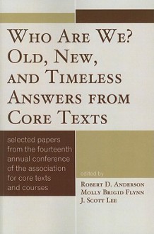 Who Are We? Old, New, and Timeless Answers from Core Texts: Selected Papers from the Fourteenth Annual Conference of the Association for Core Texts and Courses, Plymouth, Massachusetts, April 3-6, 2008 - Robert Anderson