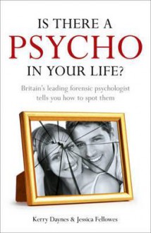 Is There a Psycho in Your Life?: Britian's Leading Forensic Psychologist Explains How to Spot Them - Kerry Daynes, Jessica Fellowes