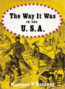 The Way It Was in the U.S.A.: A Pictorial Panorama of America, 1850 to 1890 - Clarence P. Hornung