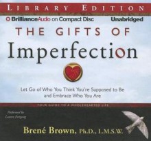 The Gifts of Imperfection: Let Go of Who You Think You're Supposed to Be and Embrace Who You Are - Brené Brown, Lauren Fortgang