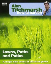 Alan Titchmarsh How to Garden: Lawns Paths and Patios - Alan Titchmarsh