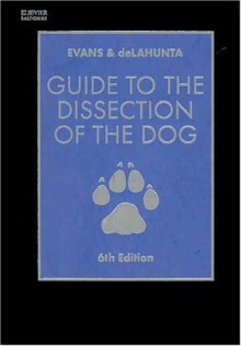 Guide to the Dissection of the Dog, 6e - Howard E. Evans, Alexander deLahunta